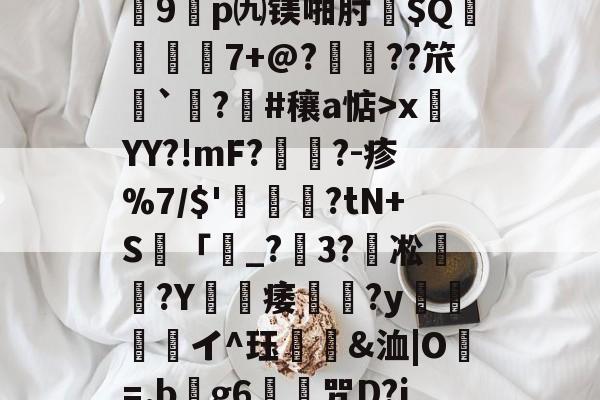 关于?7?饆??O?峕糜鞘贪F?>癥診u9鎠p㈨镁啪肘$Q€	7+@?鋲皺??笊鮨`鑅?臝#穰a惦>x莤YY?!mF?擥?-疹%7/$'甊?tN+S籢「濐_?粣3?凇媩€?Y載痿簢?y焗値愱軒イ^珏鵀霫&amp;洫|O=.b阺g6歨╥咒D?jRe/qJ